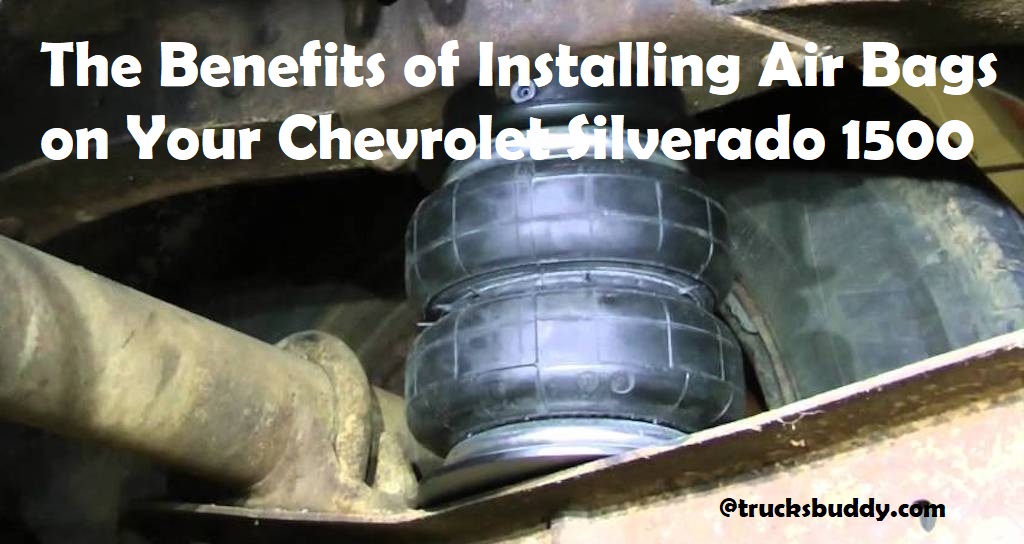 The Benefits of Installing Air Bags on Your Chevrolet Silverado 1500
